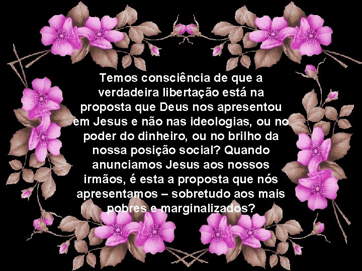 Temos consciência de que a verdadeira libertação está na proposta que Deus nos apresentou