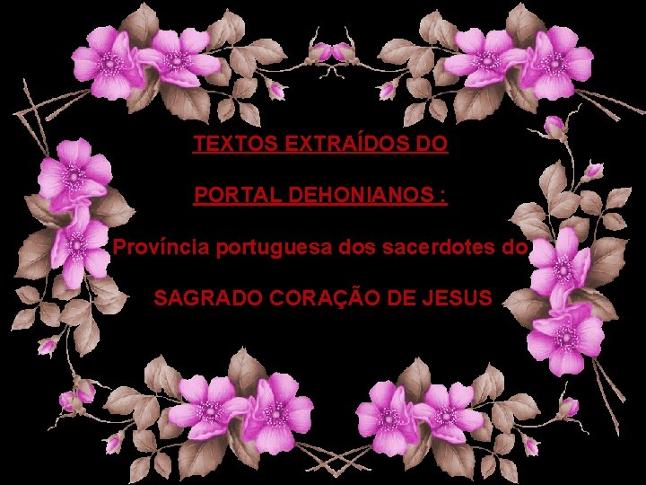 TEXTOS EXTRAÍDOS DO PORTAL DEHONIANOS : Província portuguesa dos sacerdotes do SAGRADO CORAÇÃO DE