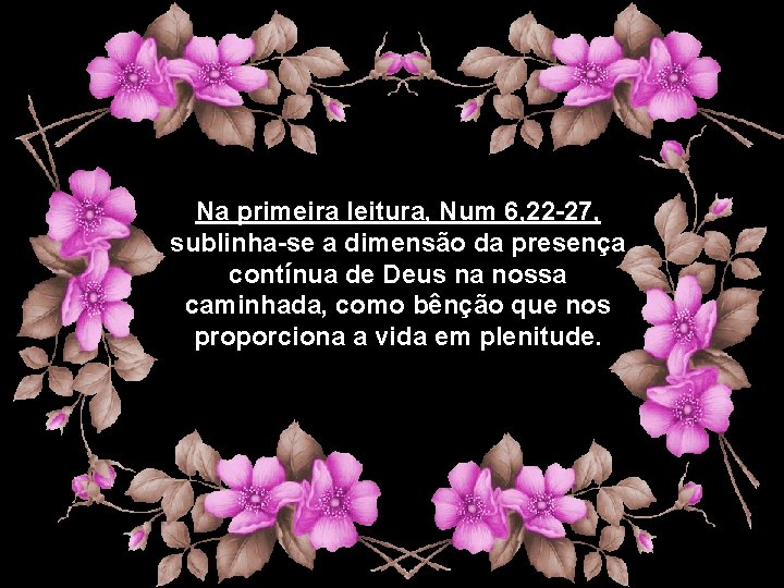 Na primeira leitura, Num 6, 22 -27, sublinha-se a dimensão da presença contínua de