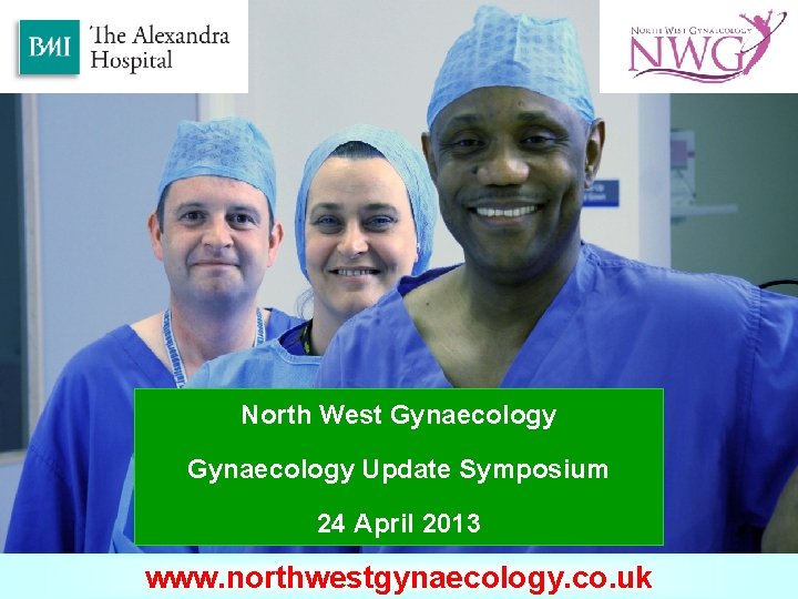 North West Gynaecology Update Symposium 24 April 2013 www. omondihealthcare. com www. northwestgynaecology. co.