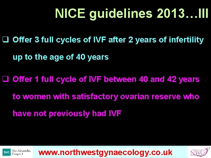 NICE guidelines 2013…III q Offer 3 full cycles of IVF after 2 years of