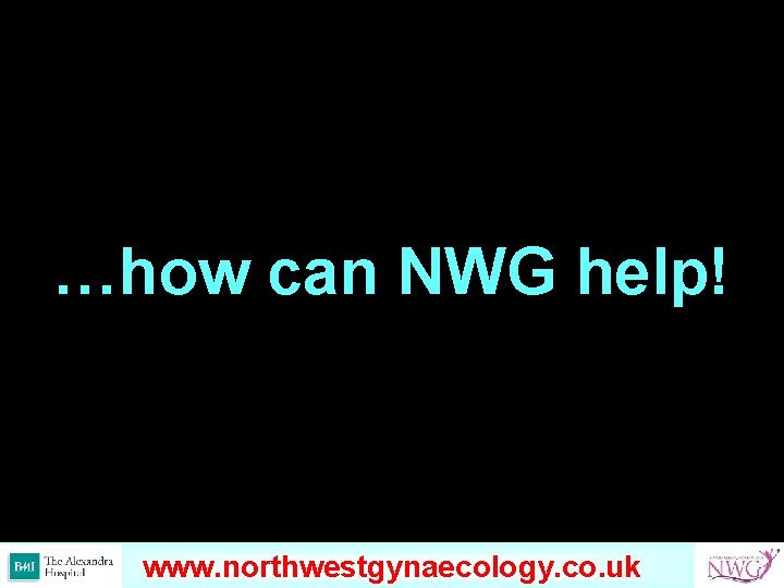 …how can NWG help! www. omondihealthcare. com www. northwestgynaecology. co. uk 