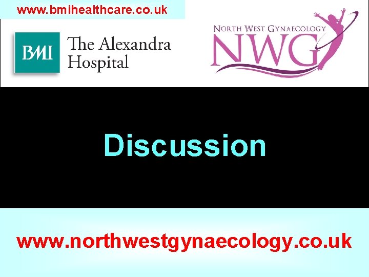 www. bmihealthcare. co. uk Discussion www. northwestgynaecology. co. uk 