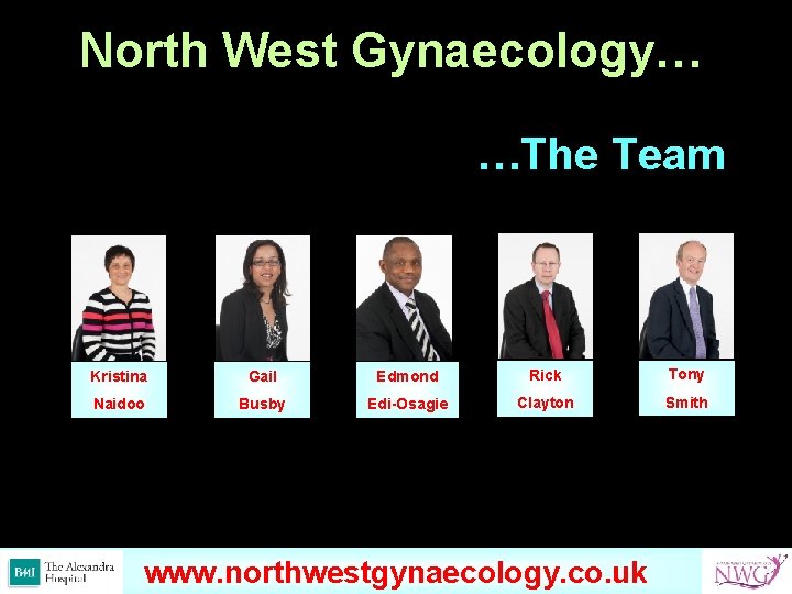 North West Gynaecology… …The Team Kristina Gail Edmond Rick Tony Naidoo Busby Edi-Osagie Clayton