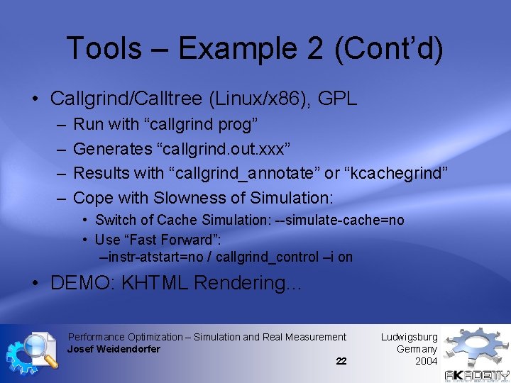 Tools – Example 2 (Cont’d) • Callgrind/Calltree (Linux/x 86), GPL – – Run with Tools – Example 2 (Cont’d) • Callgrind/Calltree (Linux/x 86), GPL – – Run with