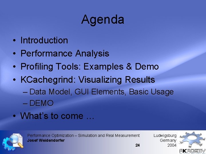 Agenda • • Introduction Performance Analysis Profiling Tools: Examples & Demo KCachegrind: Visualizing Results Agenda • • Introduction Performance Analysis Profiling Tools: Examples & Demo KCachegrind: Visualizing Results