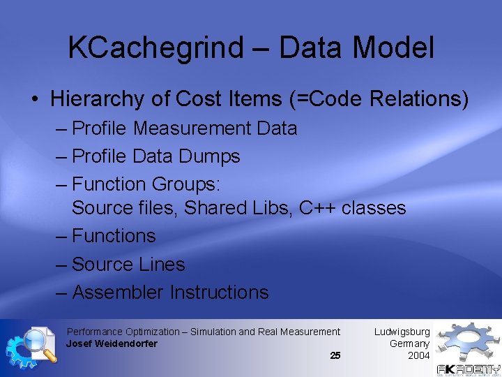 KCachegrind – Data Model • Hierarchy of Cost Items (=Code Relations) – Profile Measurement KCachegrind – Data Model • Hierarchy of Cost Items (=Code Relations) – Profile Measurement