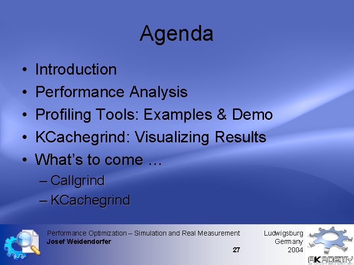 Agenda • • • Introduction Performance Analysis Profiling Tools: Examples & Demo KCachegrind: Visualizing Agenda • • • Introduction Performance Analysis Profiling Tools: Examples & Demo KCachegrind: Visualizing