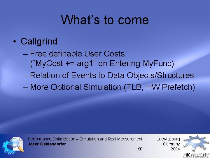 What’s to come • Callgrind – Free definable User Costs (“My. Cost += arg What’s to come • Callgrind – Free definable User Costs (“My. Cost += arg