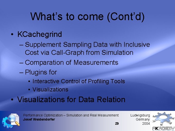 What’s to come (Cont’d) • KCachegrind – Supplement Sampling Data with Inclusive Cost via What’s to come (Cont’d) • KCachegrind – Supplement Sampling Data with Inclusive Cost via
