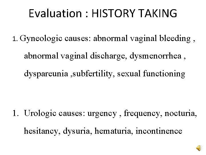Evaluation : HISTORY TAKING 1. Gyneologic causes: abnormal vaginal bleeding , abnormal vaginal discharge,