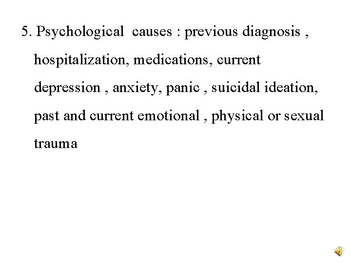 5. Psychological causes : previous diagnosis , hospitalization, medications, current depression , anxiety, panic