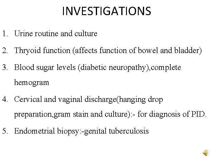 INVESTIGATIONS 1. Urine routine and culture 2. Thryoid function (affects function of bowel and