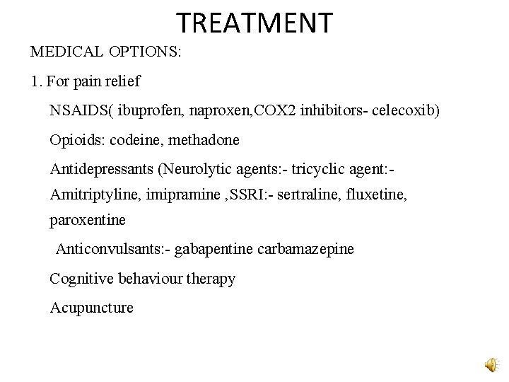 TREATMENT MEDICAL OPTIONS: 1. For pain relief NSAIDS( ibuprofen, naproxen, COX 2 inhibitors- celecoxib)