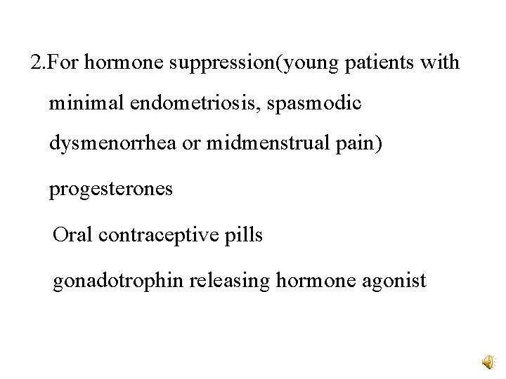 2. For hormone suppression(young patients with minimal endometriosis, spasmodic dysmenorrhea or midmenstrual pain) progesterones