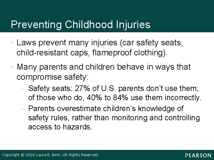 Preventing Childhood Injuries • Laws prevent many injuries (car safety seats, child-resistant caps, flameproof