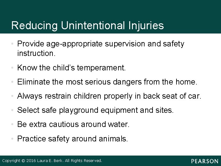 Reducing Unintentional Injuries • Provide age-appropriate supervision and safety instruction. • Know the child’s
