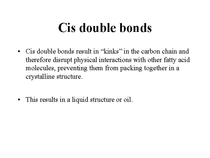 Cis double bonds • Cis double bonds result in “kinks” in the carbon chain Cis double bonds • Cis double bonds result in “kinks” in the carbon chain