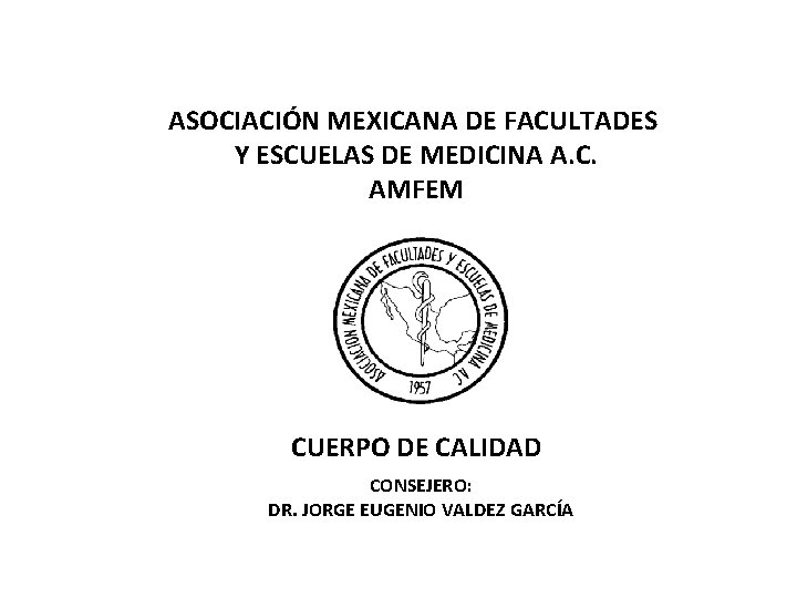 ASOCIACIÓN MEXICANA DE FACULTADES Y ESCUELAS DE MEDICINA A. C. AMFEM CUERPO DE CALIDAD