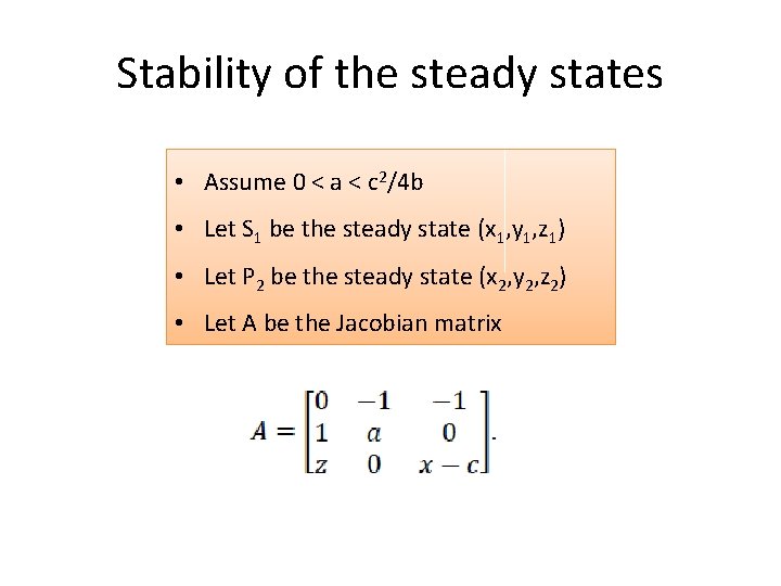 Stability of the steady states • Assume 0 < a < c 2/4 b