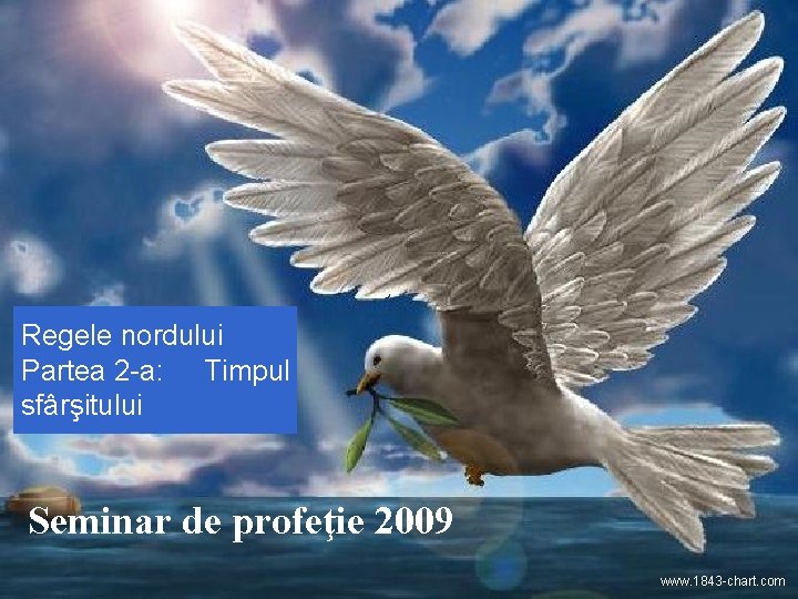 Regele nordului Partea 2 -a: Timpul sfârşitului Seminar de profeţie 2009 www. 1843 -chart. Regele nordului Partea 2 -a: Timpul sfârşitului Seminar de profeţie 2009 www. 1843 -chart.