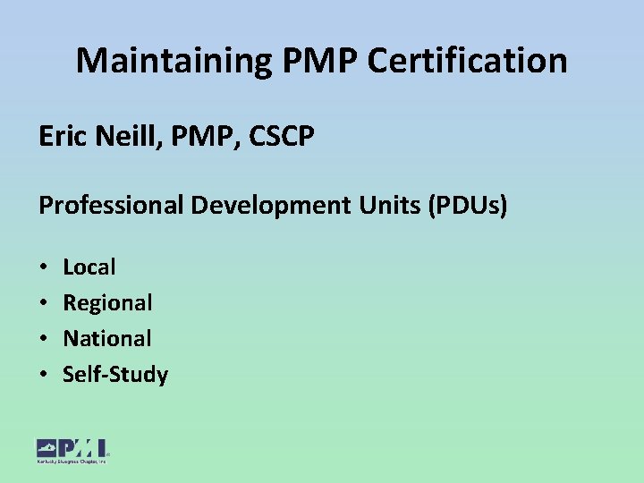 Maintaining PMP Certification Eric Neill, PMP, CSCP Professional Development Units (PDUs) • • Local