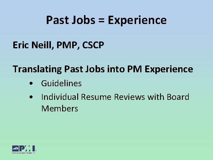 Past Jobs = Experience Eric Neill, PMP, CSCP Translating Past Jobs into PM Experience