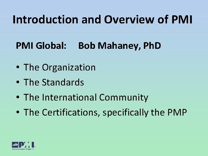 Introduction and Overview of PMI Global: • • Bob Mahaney, Ph. D The Organization