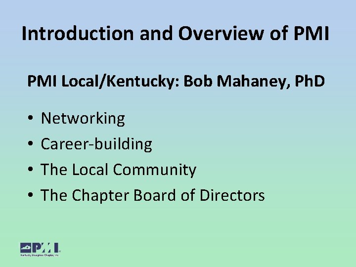 Introduction and Overview of PMI Local/Kentucky: Bob Mahaney, Ph. D • • Networking Career-building