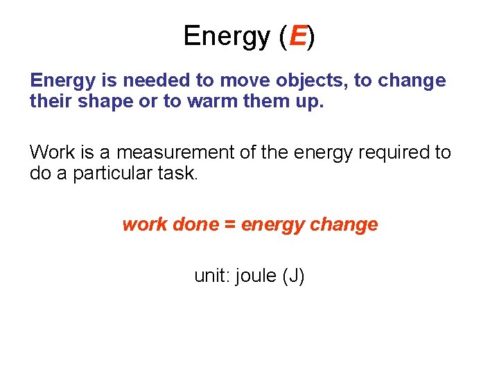 Energy (E) Energy is needed to move objects, to change their shape or to