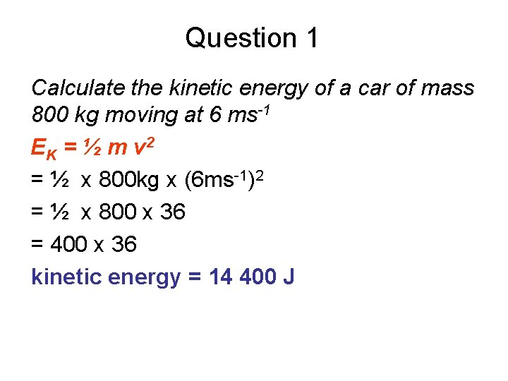 Question 1 Calculate the kinetic energy of a car of mass 800 kg moving