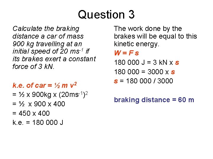 Question 3 Calculate the braking distance a car of mass 900 kg travelling at