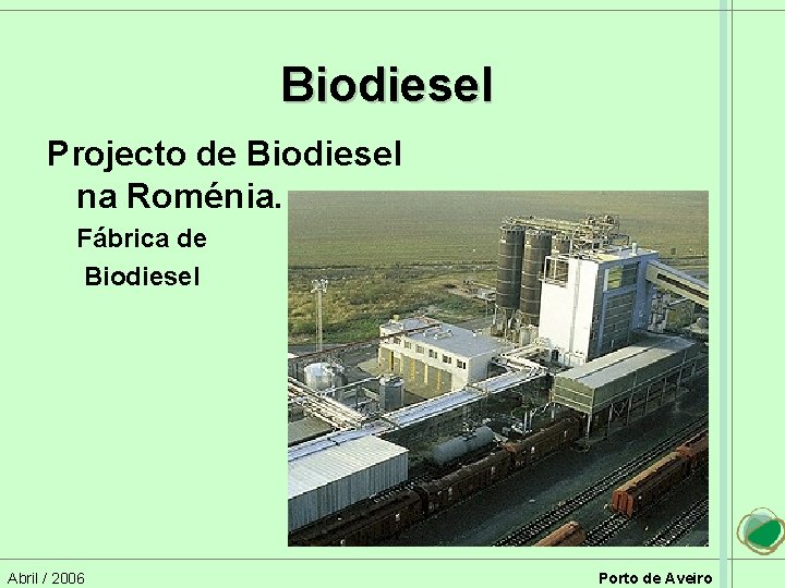 Biodiesel Projecto de Biodiesel na Roménia. Fábrica de Biodiesel Abril / 2006 Porto de
