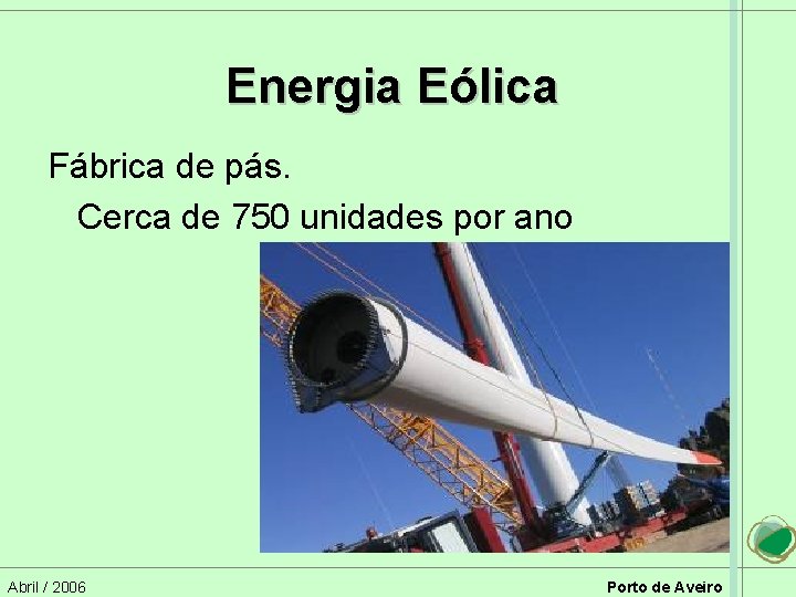 Energia Eólica Fábrica de pás. Cerca de 750 unidades por ano Abril / 2006