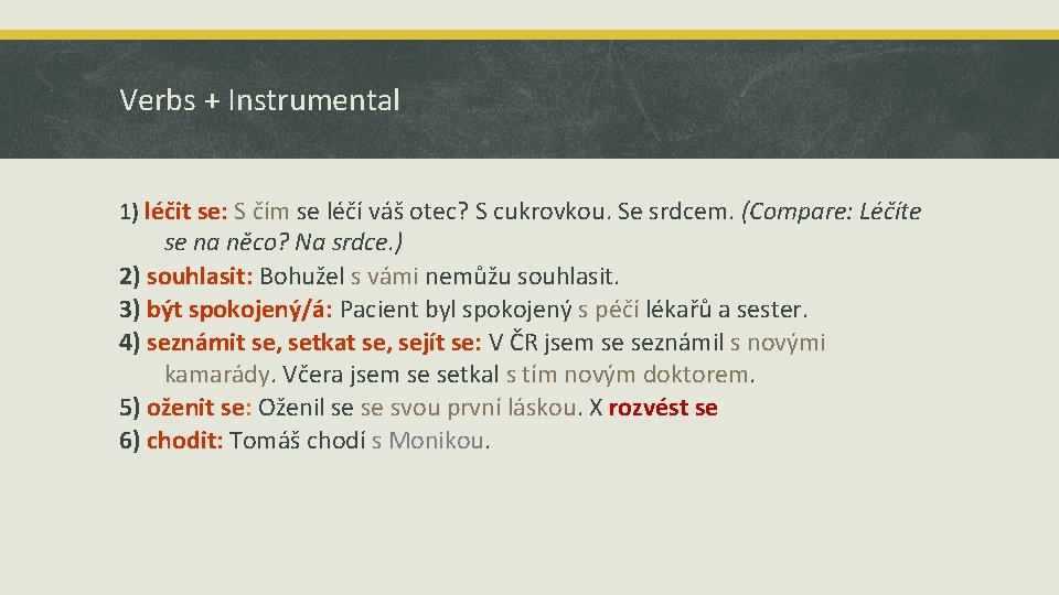 Verbs + Instrumental 1) léčit se: S čím se léčí váš otec? S cukrovkou.