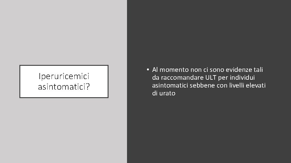 Iperuricemici asintomatici? • Al momento non ci sono evidenze tali da raccomandare ULT per