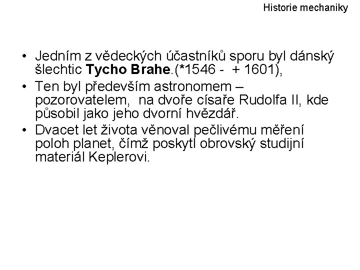 Historie mechaniky • Jedním z vědeckých účastníků sporu byl dánský šlechtic Tycho Brahe. (*1546