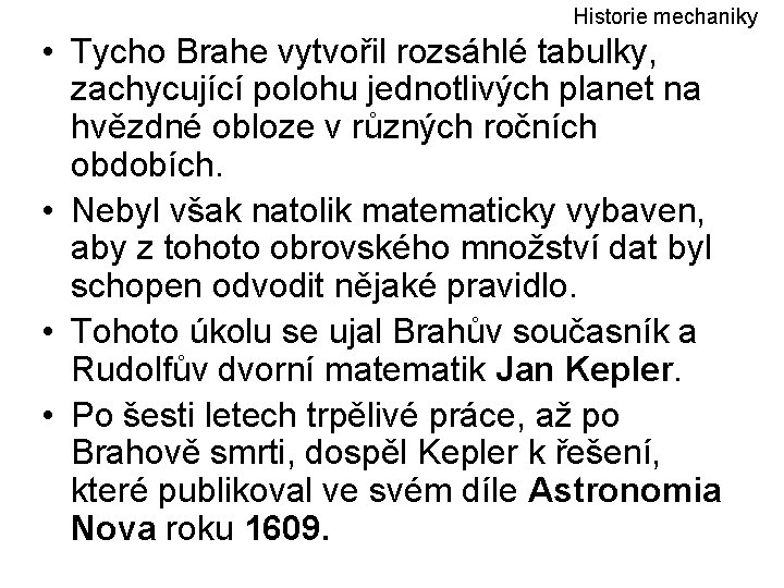 Historie mechaniky • Tycho Brahe vytvořil rozsáhlé tabulky, zachycující polohu jednotlivých planet na hvězdné