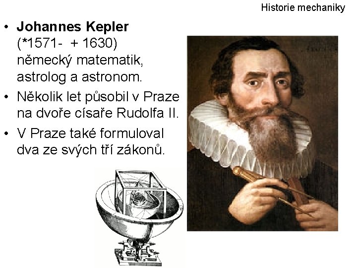 Historie mechaniky • Johannes Kepler (*1571 - + 1630) německý matematik, astrolog a astronom.