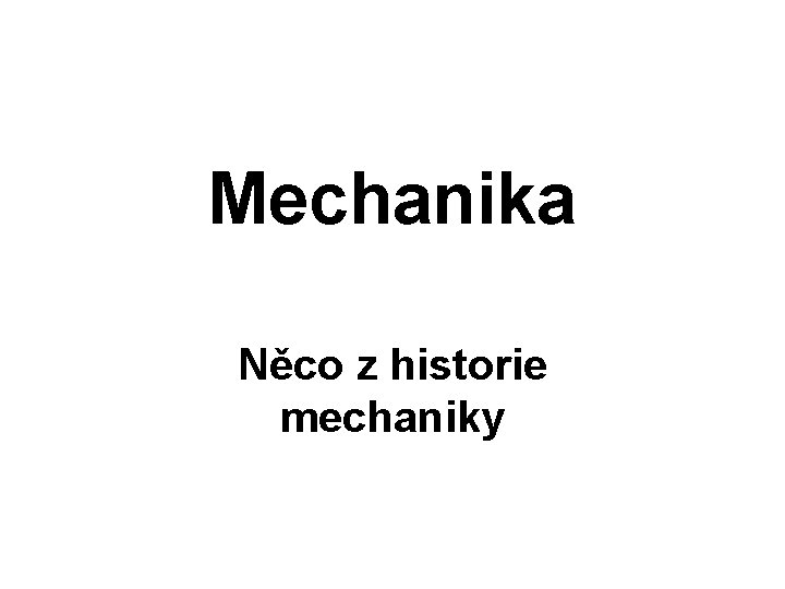 Mechanika Něco z historie mechaniky 