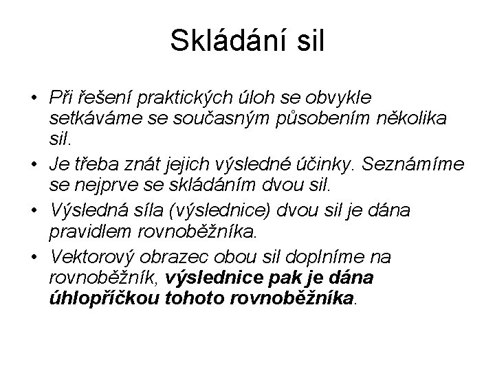 Skládání sil • Při řešení praktických úloh se obvykle setkáváme se současným působením několika