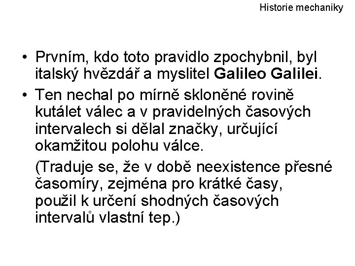 Historie mechaniky • Prvním, kdo toto pravidlo zpochybnil, byl italský hvězdář a myslitel Galileo