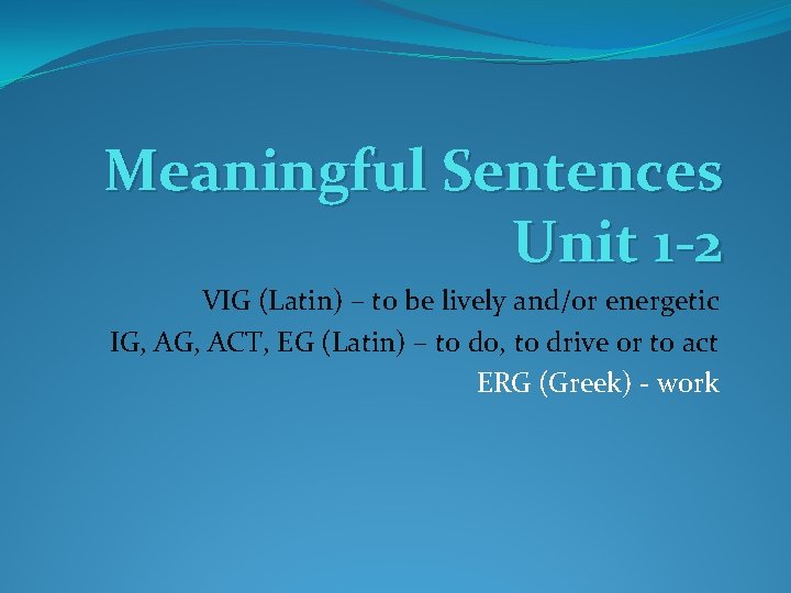 Meaningful Sentences Unit 1 -2 VIG (Latin) – to be lively and/or energetic IG,