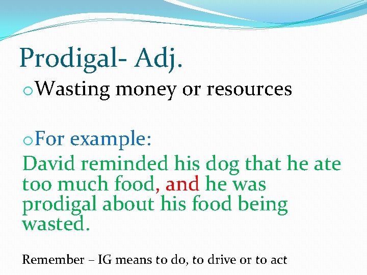 Prodigal- Adj. o. Wasting money or resources o. For example: David reminded his dog