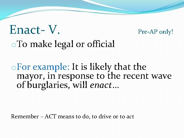 Enact- V. Pre-AP only! o. To make legal or official o. For example: It