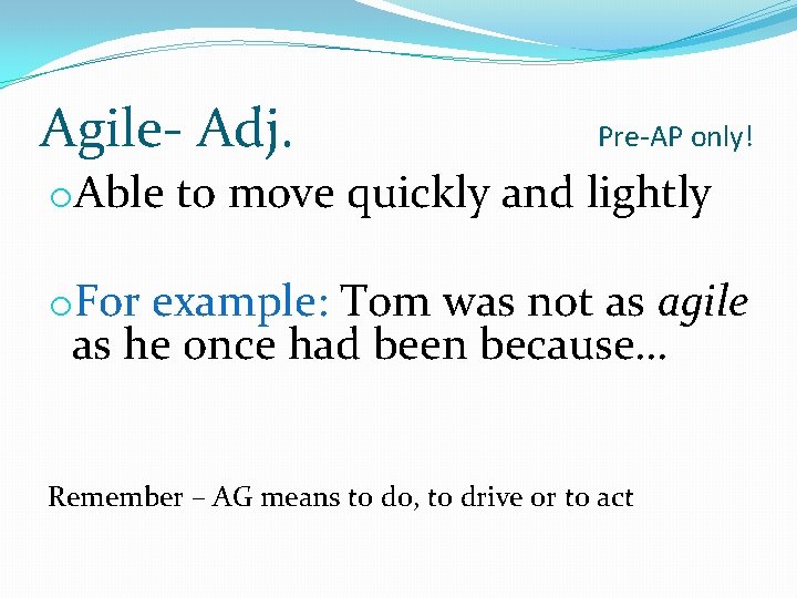 Agile- Adj. Pre-AP only! o. Able to move quickly and lightly o. For example: