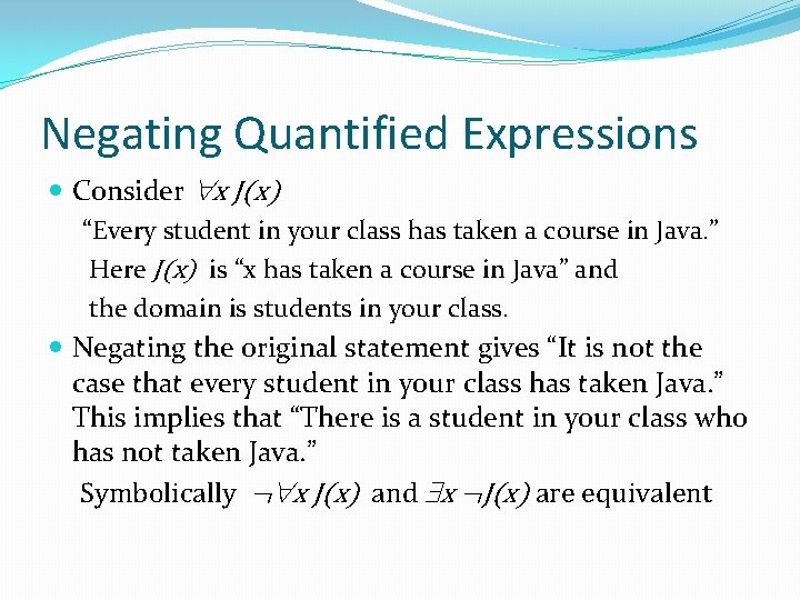 Negating Quantified Expressions Consider x J(x) “Every student in your class has taken a