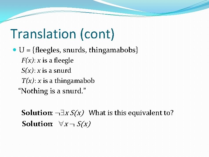 Translation (cont) U = {fleegles, snurds, thingamabobs} F(x): x is a fleegle S(x): x