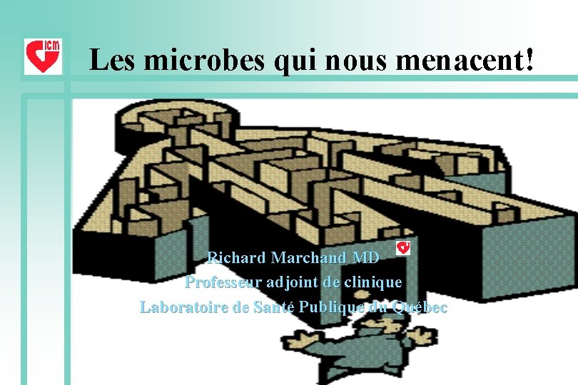 Les microbes qui nous menacent! Richard Marchand MD Professeur adjoint de clinique Laboratoire de