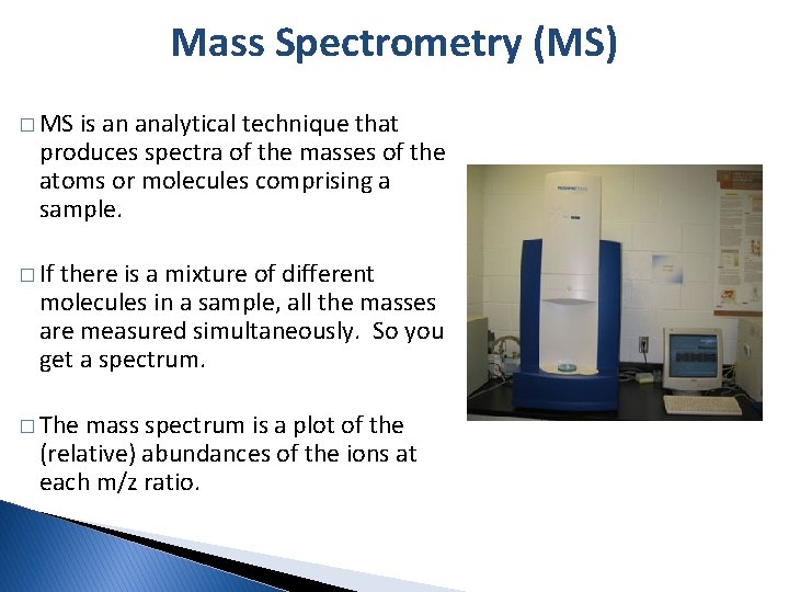 Mass Spectrometry (MS) � MS is an analytical technique that produces spectra of the